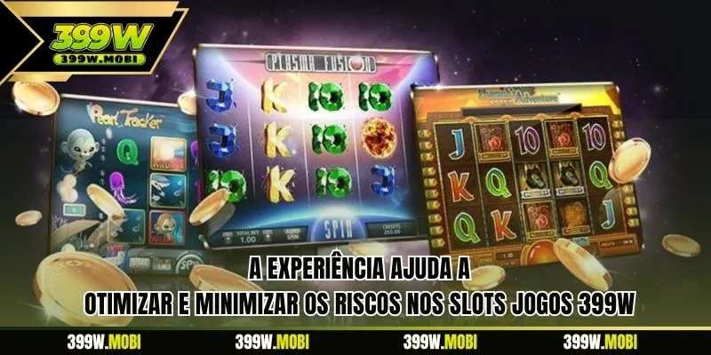 A experiência ajuda a otimizar e minimizar os riscos nos slots jogos 399W