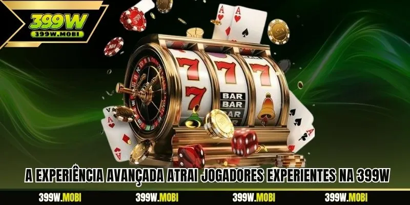 A experiência avançada atrai jogadores experientes na 399W