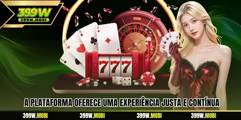 A plataforma oferece uma experiência justa e contínua