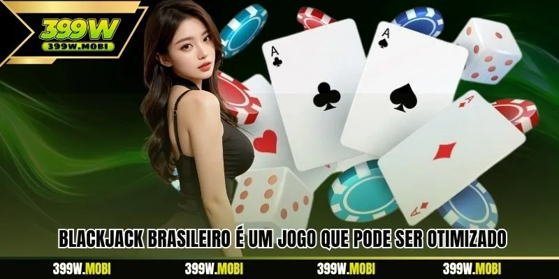 Blackjack Brasileiro é um jogo que pode ser otimizado