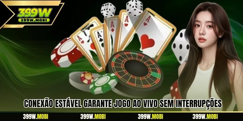 Conexão estável garante jogo ao vivo sem interrupções