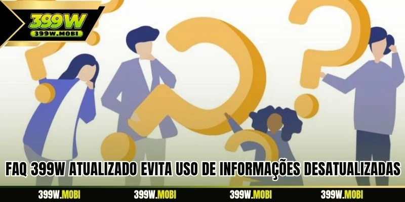 FAQ 399W atualizado evita uso de informações desatualizadas