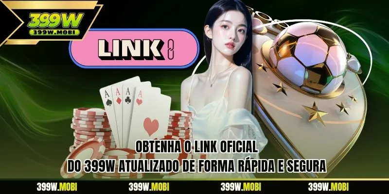 Obtenha o link oficial do 399W atualizado de forma rápida e segura 