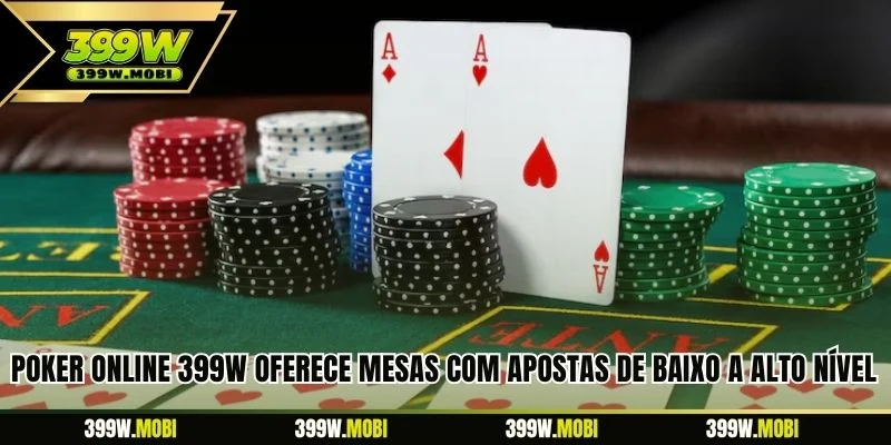 Poker Online 399W oferece mesas com apostas de baixo a alto nível