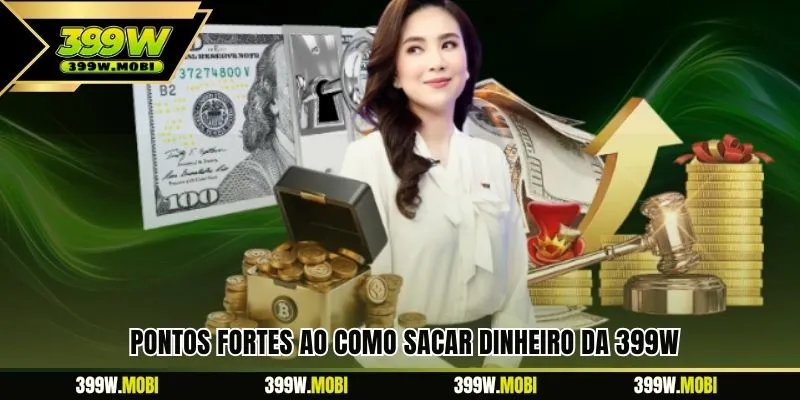 Pontos fortes ao como sacar dinheiro da 399W
