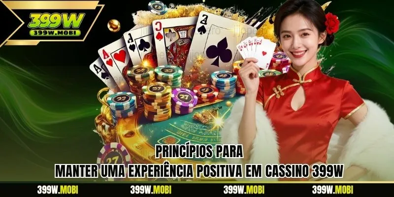 Princípios para manter uma experiência positiva em cassino 399W