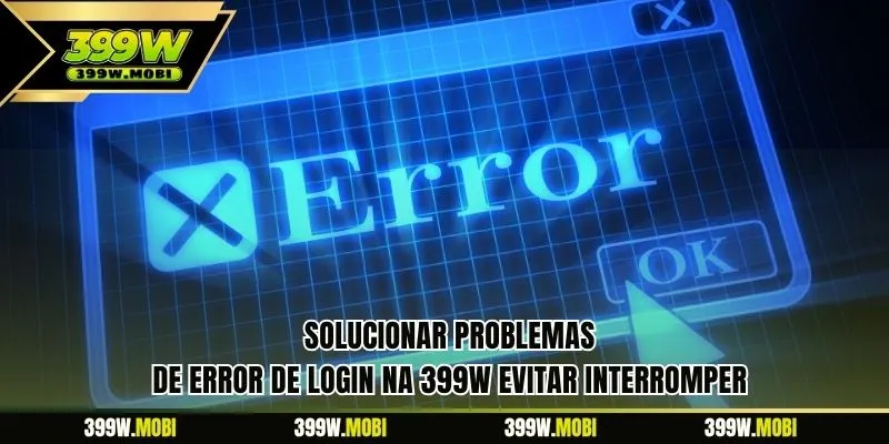 Solucionar problemas de error de Login na 399W evitar interromper